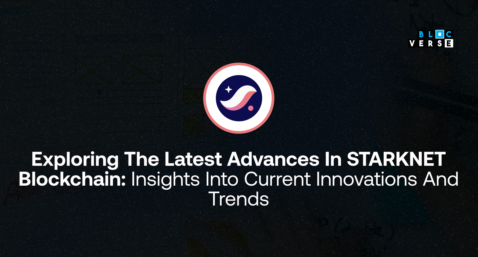 EXPLORING THE LATEST ADVANCES IN STARKNET BLOCKCHAIN: INSIGHTS INTO CURRENT INNOVATIONS AND TRENDS